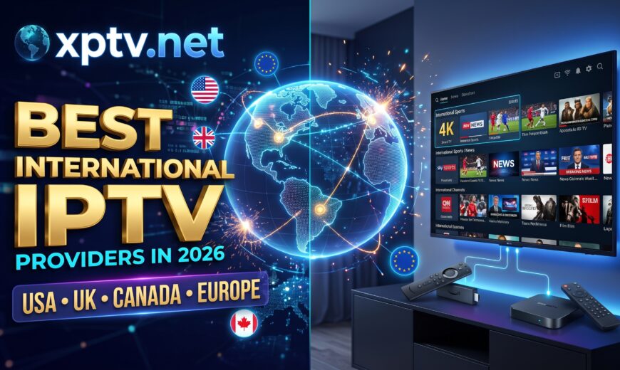 best international iptv providers 2026 global streaming channels xptv